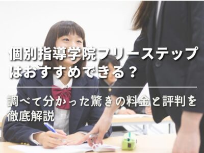 【個別指導学院フリーステップはおすすめできる？】調べて分かった驚きの料金と評判を徹底解説